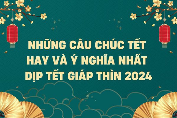 Những câu chúc Tết hay và ý nghĩa Tết 2024 mới nhất