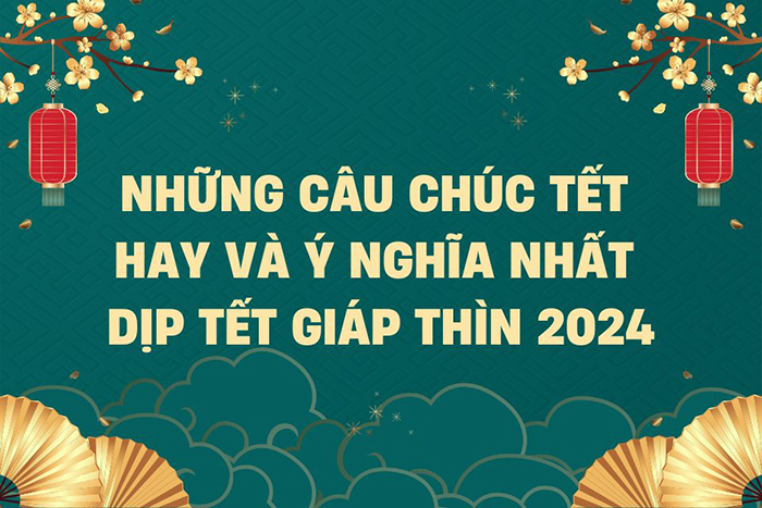 Những câu chúc Tết hay và ý nghĩa Tết 2024 mới nhất